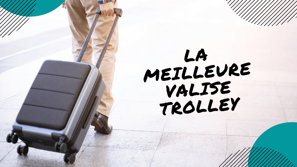 meilleure valise trolley