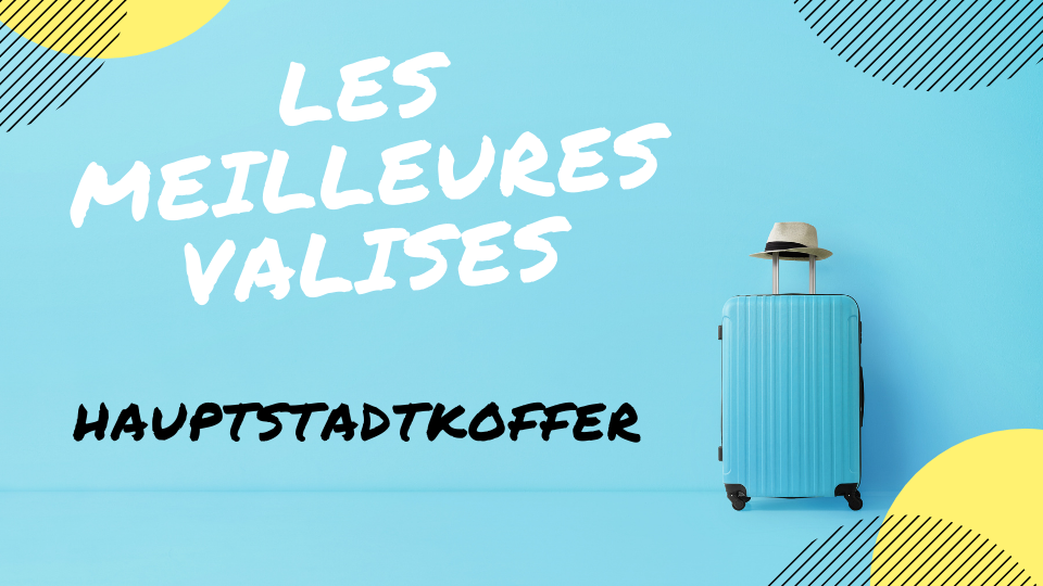 meilleure valise hauptstadtkoffer